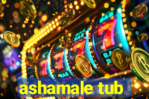 ashamale tub